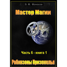 Книги – Электронные - Борис Моносов – Мастер магии – часть 6 – книга 1. Робинзоны Приземелья