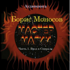Книги - Аудиокниги - Борис Моносов - Мастер Магии. Часть 1. Вход в Спираль